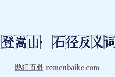 登嵩山·石径反义词是什么意思的图片